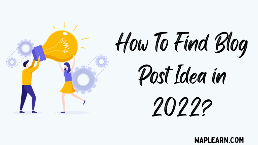 How to Find Blog Post Ideas in 2022?